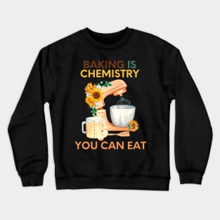 Baking is chemistry you can eat Crewneck Sweatshirt